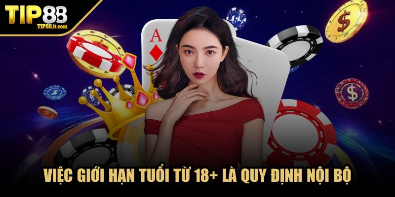 Việc giới hạn tuổi từ 18+ là quy định nội bộ